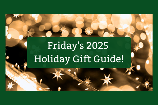 Friday's 2025 Holiday Gift Guide!
