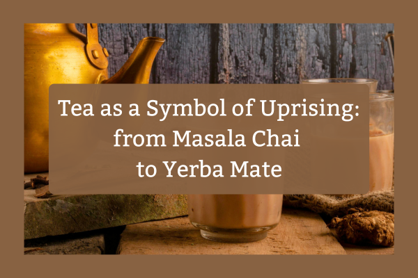 Tea as a Symbol of Uprising: From Masala Chai to Yerba Mate – Friday ...