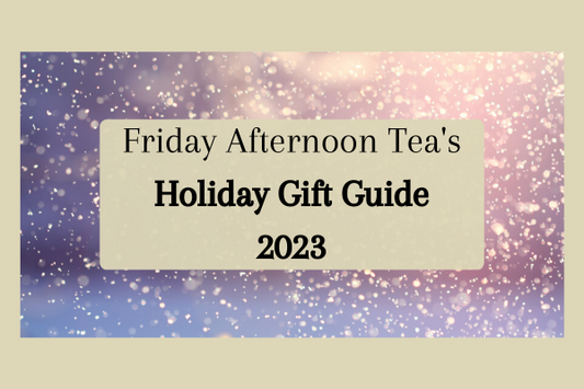 Friday Afternoon Tea's Holiday Gift Guide 2023